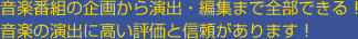 音楽番組の企画から演出・編集まで全部できる!音楽の演出に高い評価と信頼があります!